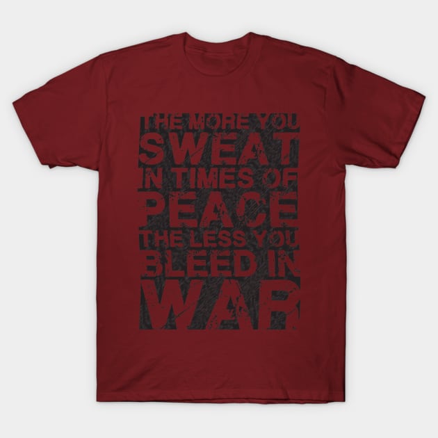 THE MORE YOU SWEAT IN TIMES OF PEACE THE LESS YOU BLEED IN WAR T-Shirt by raed nsp